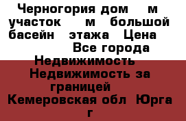 Черногория дом 620м2,участок 990 м2 ,большой басейн,3 этажа › Цена ­ 650 000 - Все города Недвижимость » Недвижимость за границей   . Кемеровская обл.,Юрга г.